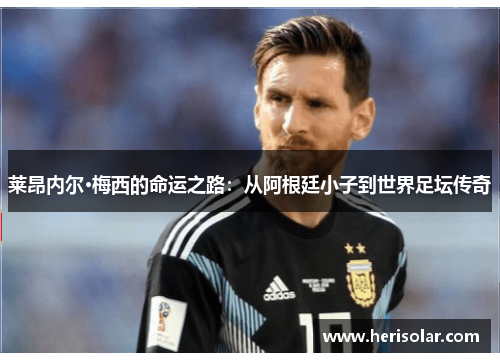 莱昂内尔·梅西的命运之路：从阿根廷小子到世界足坛传奇
