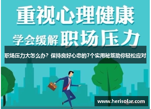 职场压力大怎么办？保持良好心态的7个实用秘笈助你轻松应对