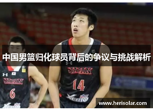 中国男篮归化球员背后的争议与挑战解析