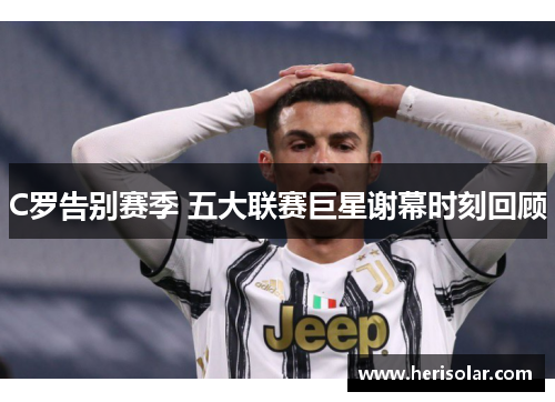 C罗告别赛季 五大联赛巨星谢幕时刻回顾