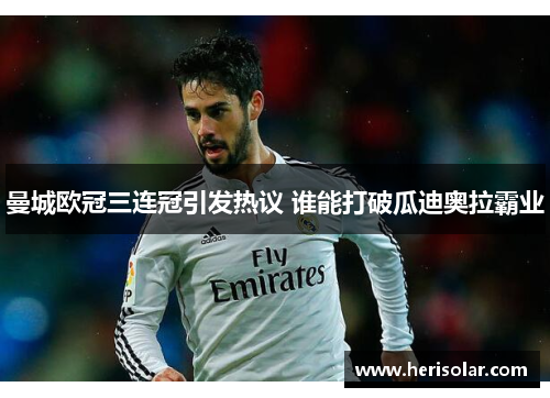 曼城欧冠三连冠引发热议 谁能打破瓜迪奥拉霸业
