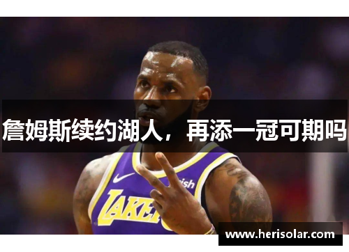 詹姆斯续约湖人，再添一冠可期吗