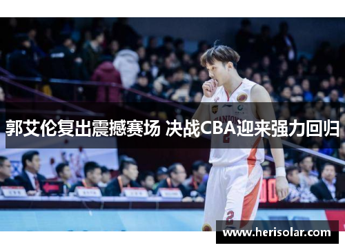 郭艾伦复出震撼赛场 决战CBA迎来强力回归