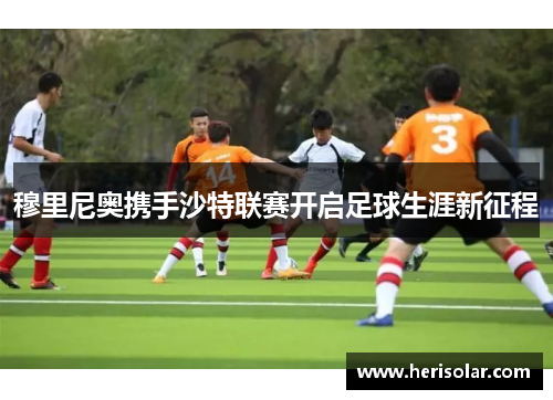 穆里尼奥携手沙特联赛开启足球生涯新征程