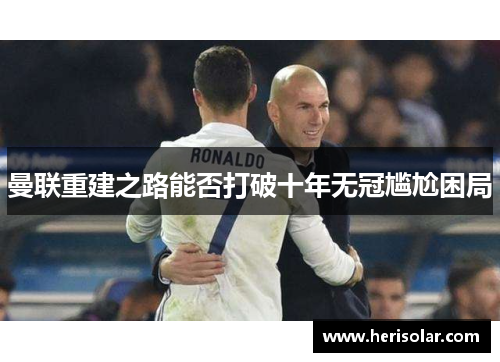 曼联重建之路能否打破十年无冠尴尬困局