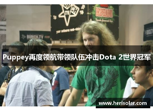 Puppey再度领航带领队伍冲击Dota 2世界冠军