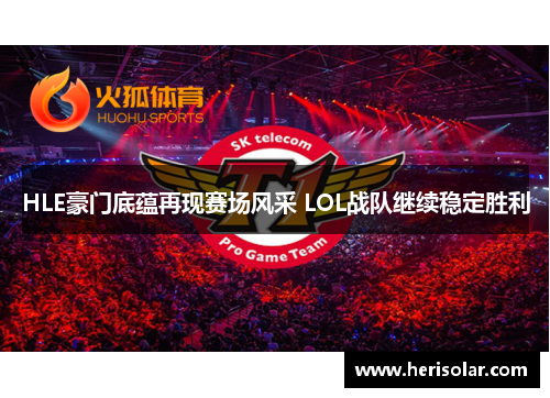 HLE豪门底蕴再现赛场风采 LOL战队继续稳定胜利