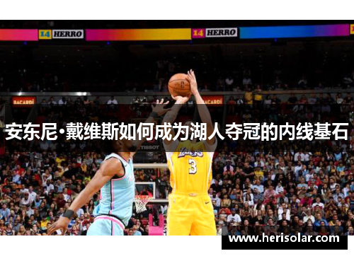 安东尼·戴维斯如何成为湖人夺冠的内线基石