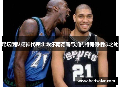 足坛团队精神代表谁 埃尔南德斯与加内特有何相似之处