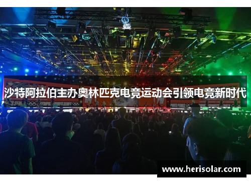 沙特阿拉伯主办奥林匹克电竞运动会引领电竞新时代