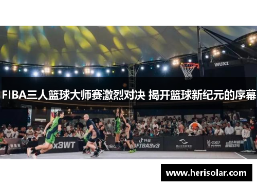 FIBA三人篮球大师赛激烈对决 揭开篮球新纪元的序幕