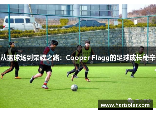 从篮球场到荣耀之路：Cooper Flagg的足球成长秘辛