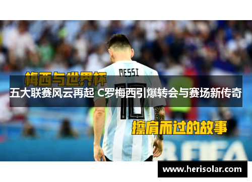 五大联赛风云再起 C罗梅西引爆转会与赛场新传奇