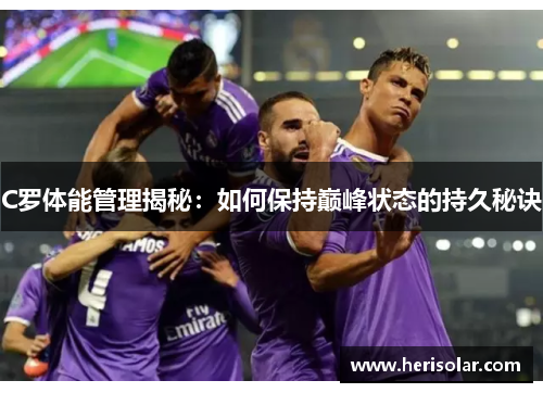 C罗体能管理揭秘：如何保持巅峰状态的持久秘诀